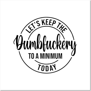 Let's Keep The Dumbfuckery To a Minimum Today Posters and Art